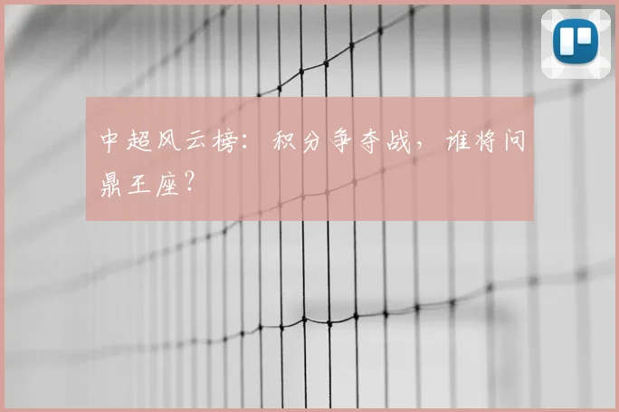 中超风云榜：积分争夺战，谁将问鼎王座？