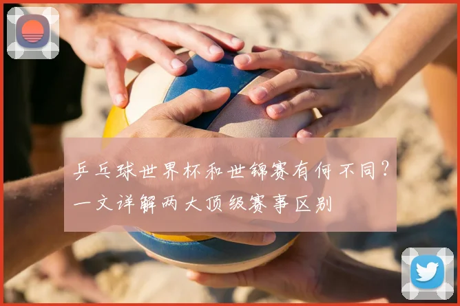 乒乓球世界杯和世锦赛有何不同？一文详解两大顶级赛事区别